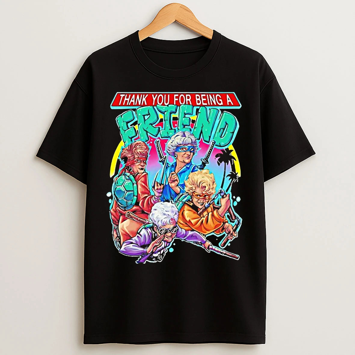 Classic Thank You For Being A Friend The Golden Girls Teenage Mutant Ninja Turtles T Shirts