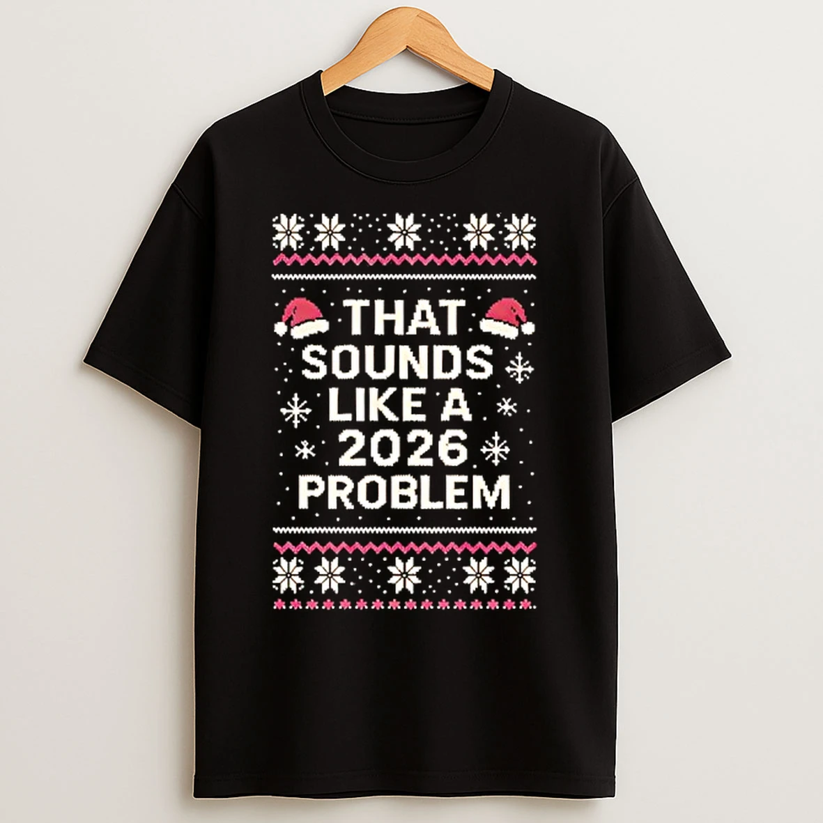 Classic That Sounds Like A 2026 Problem Funny Ugly Christmas T Shirts