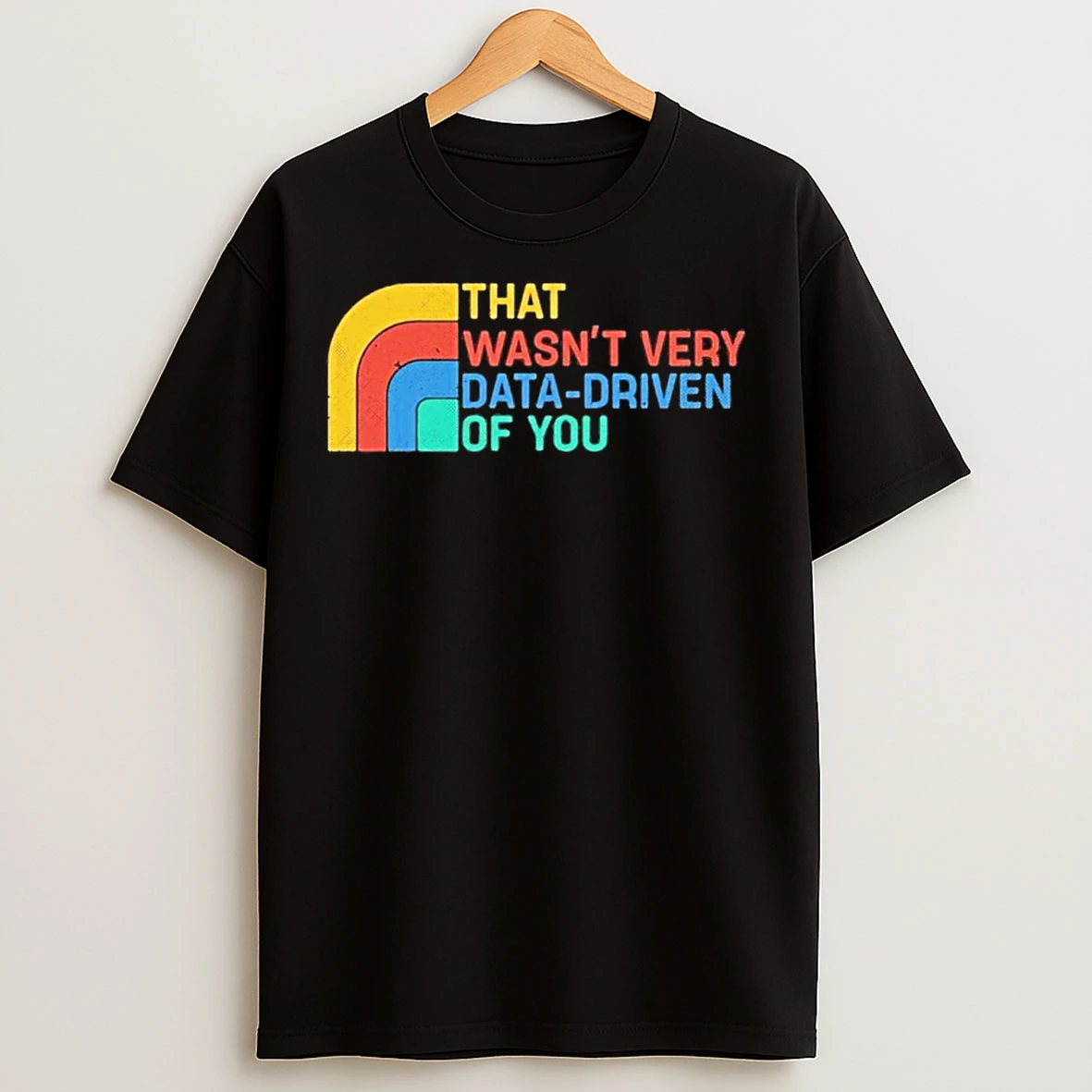 Classic That Wasnt Very Data Driven Of You Retro T Shirts