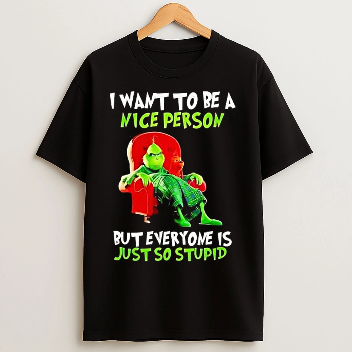 Classic The Grinch I Want To Be A Nice Person But Everyone Is Just So Stupid T Shirts