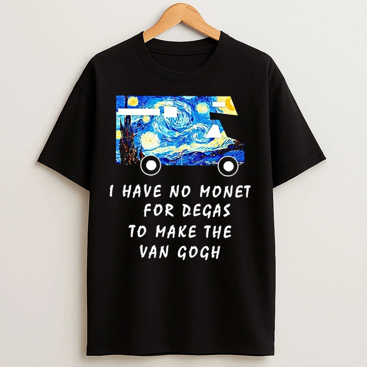 Classic The Starry Night I Have No Monet For Degas To Make The Van Gogh T Shirts