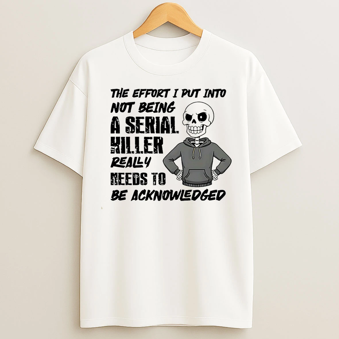 Classic The Effort I Put Into Not Being A Serial Killer Really Needs To Be Acknowledged Skeleton T Shirts