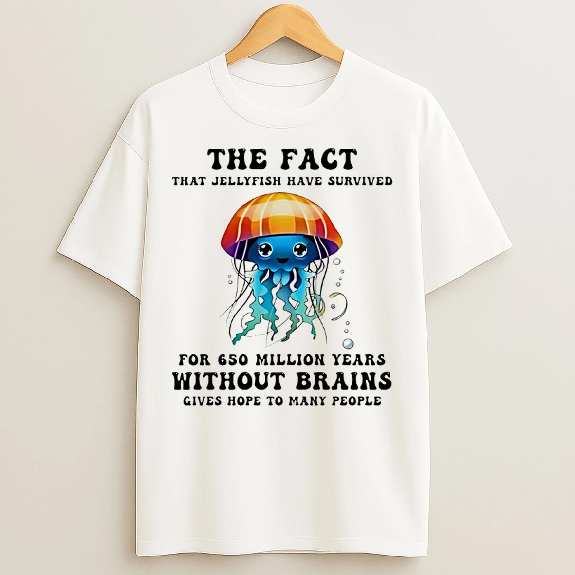 Classic The Fact That Jellyfish Have Survived For 650 Million Years Without Brains T Shirts