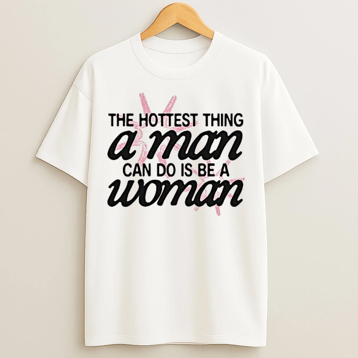 Classic The Hottest Thing A Man Can Do Is Be A Woman T Shirts