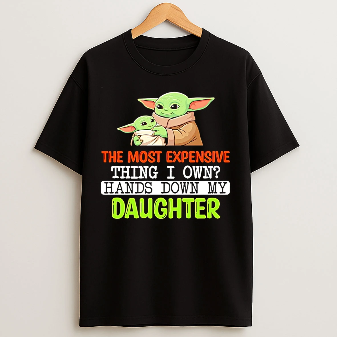 Classic The Most Expensive Thing I Own Hands Down My Daughter Baby Yoda T Shirts