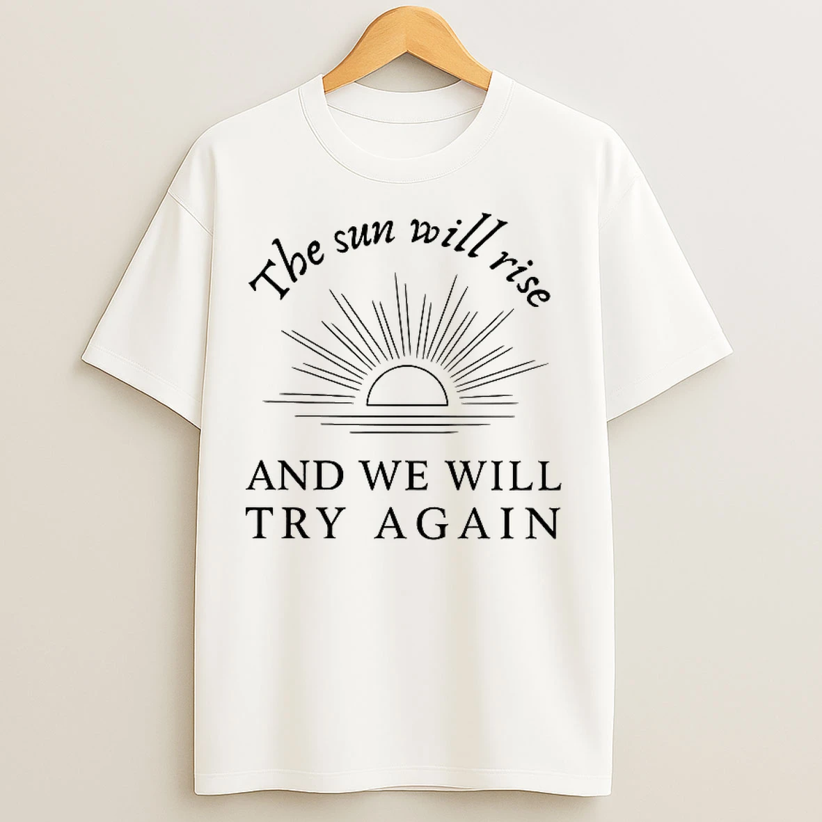 Classic The Sun Will Rise And We Will Try Again T Shirts