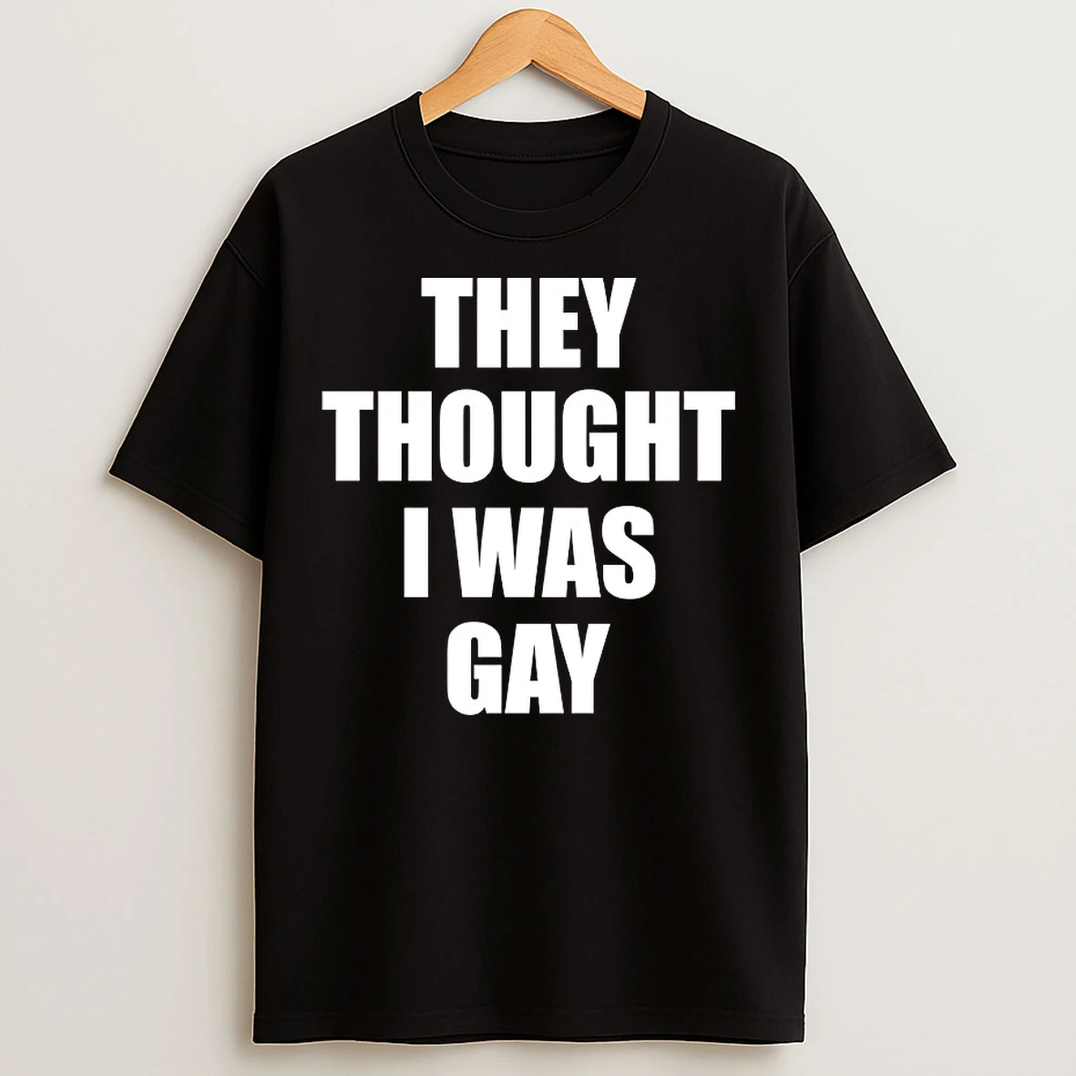 Classic They Thought I Was Gay T Shirts