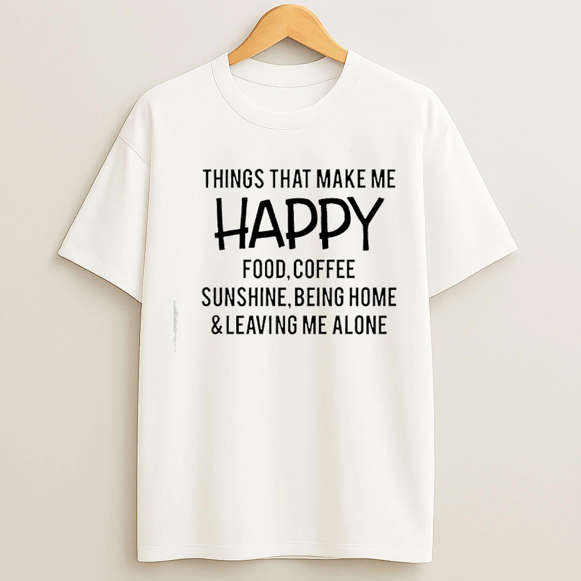 Classic Things That Make Me Happy Food Coffee Sunshine Being Home Leaving Me Alone Text T Shirts