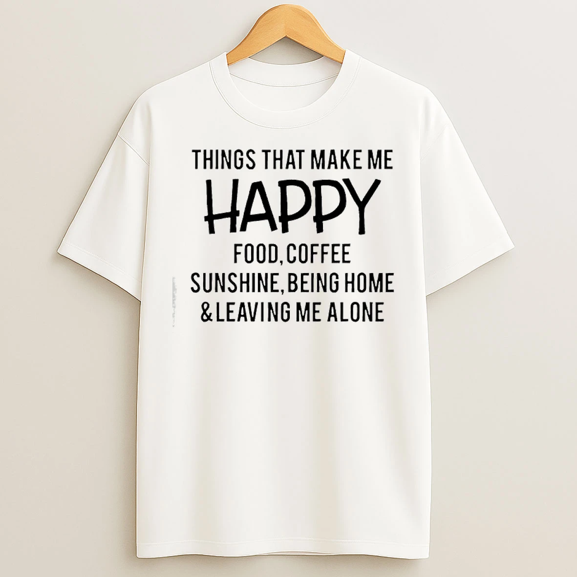 Classic Things That Make Me Happy Food Coffee Sunshine Being Home Leaving Me Alone T Shirts