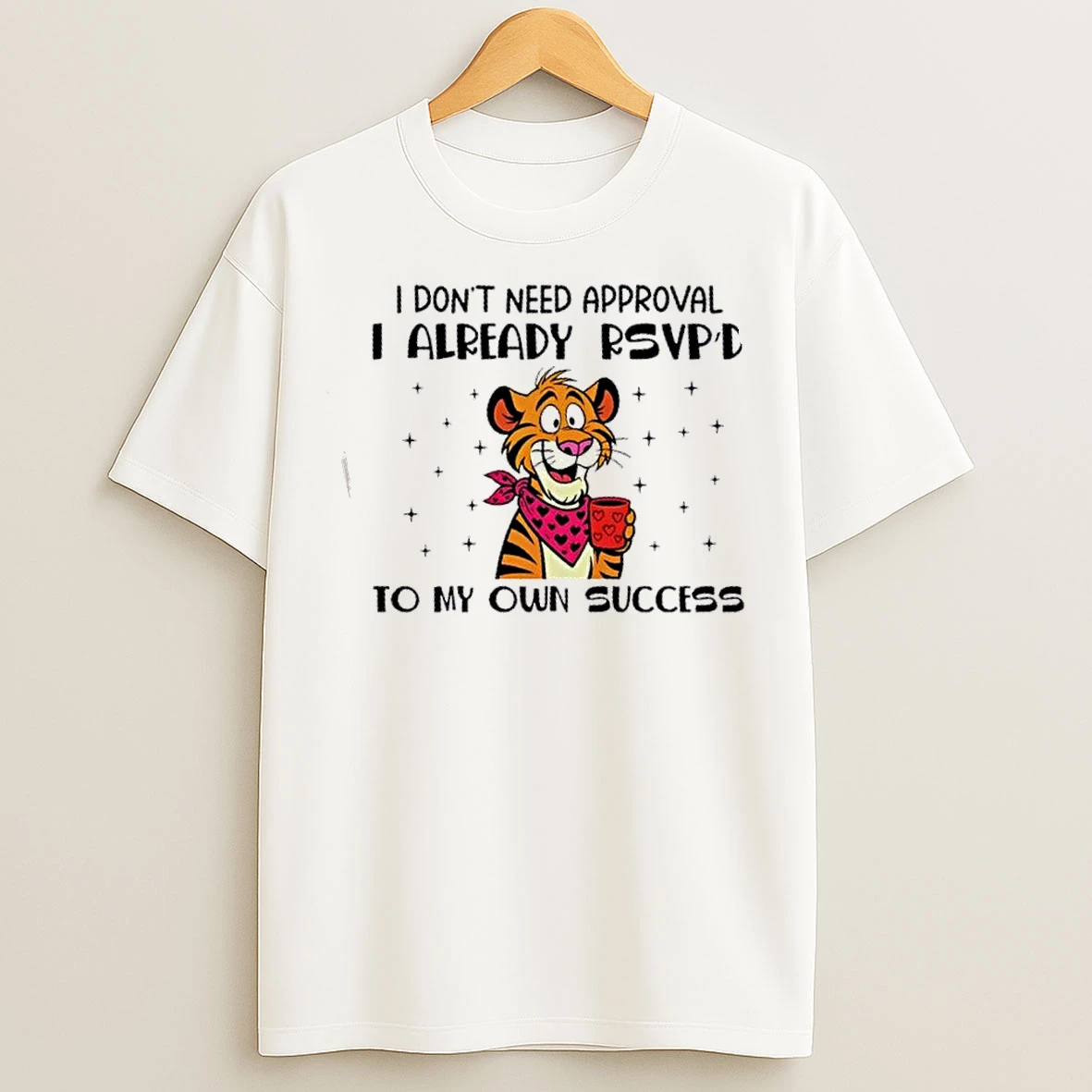 Classic Tiger I Dont Need Approval I Already Rsvpd To My Own Success T Shirts