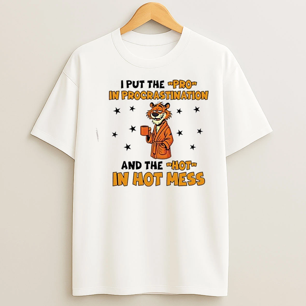 Classic Tiger I Put The Pro In Procrastination And The Hot In Hot Mess T Shirts