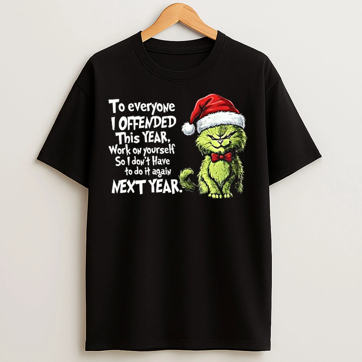 Classic To Everyone I Offended This Year Work On Yourself So I Dont Have To Do It Against Next Year Xmas Christmas The Grinch X Cat T Shirts