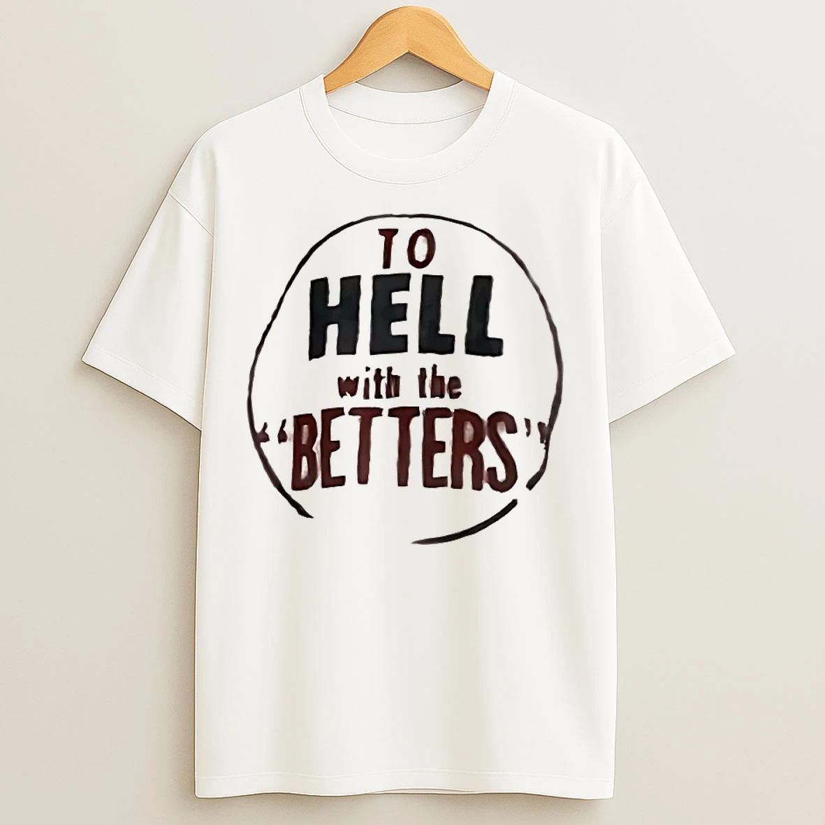 Classic To Hell With The Betters T Shirts