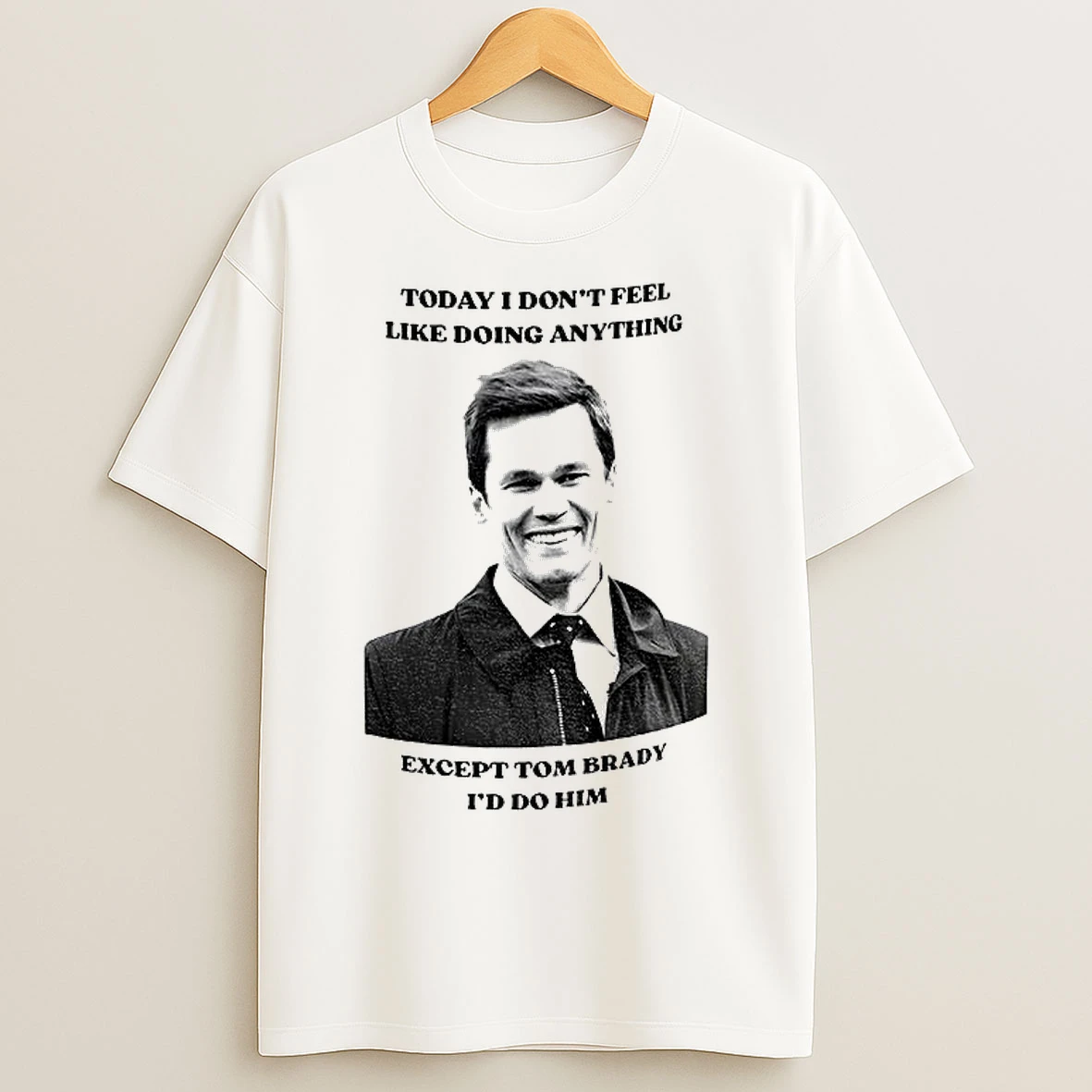 Classic Tom Brady Today I Dont Feel Like Doing Anything Except Tom Brady Id Do Him T Shirts