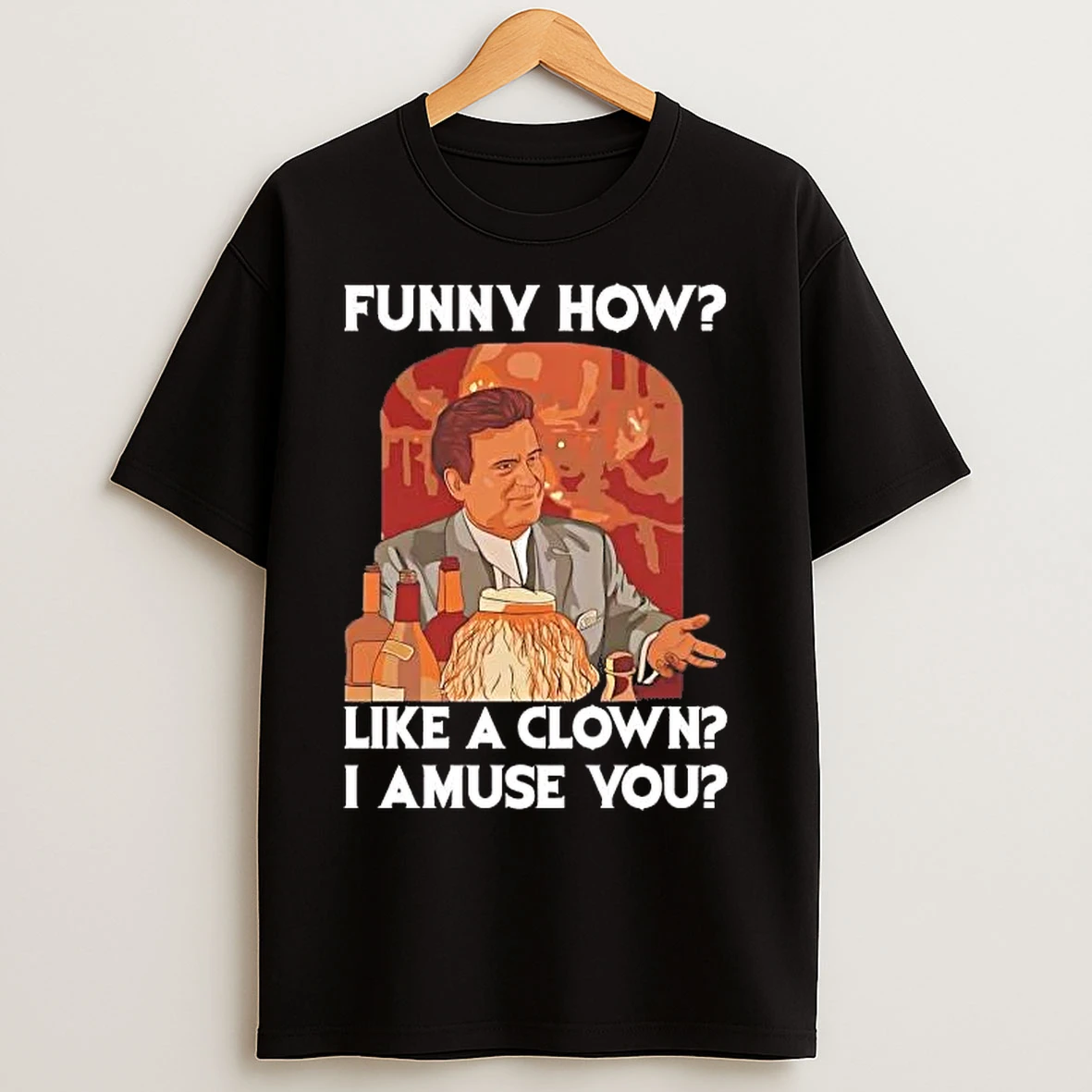 Classic Tommy Devito Goodfellas Funny How Like A Clown I Amuse You T Shirts