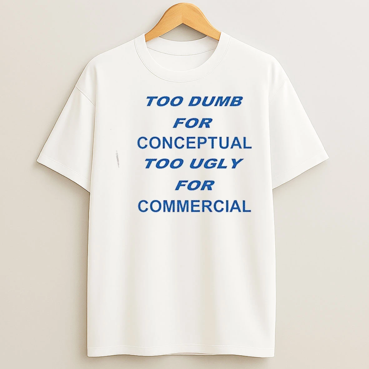 Classic Too Dumb For Conceptual Tod Ugly For Commercial T Shirts