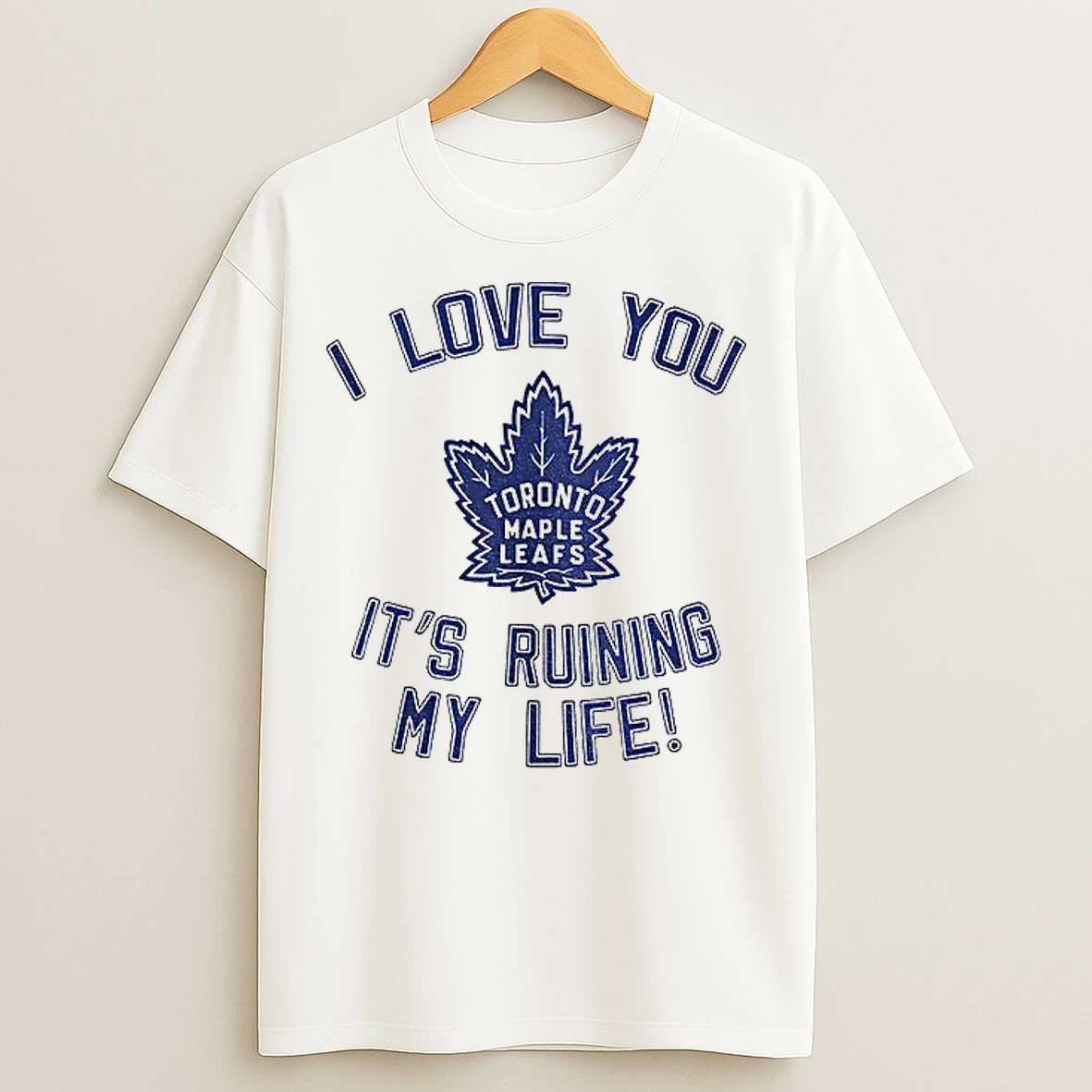 Classic Toronto Maple Leafs Hockey I Love You Its Ruining My Life T Shirts