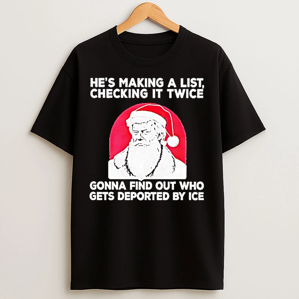 Classic Trump Hes Making A List Checking It Twice Gonna Find Out Who Gets Deported By Ice Christmas T Shirts