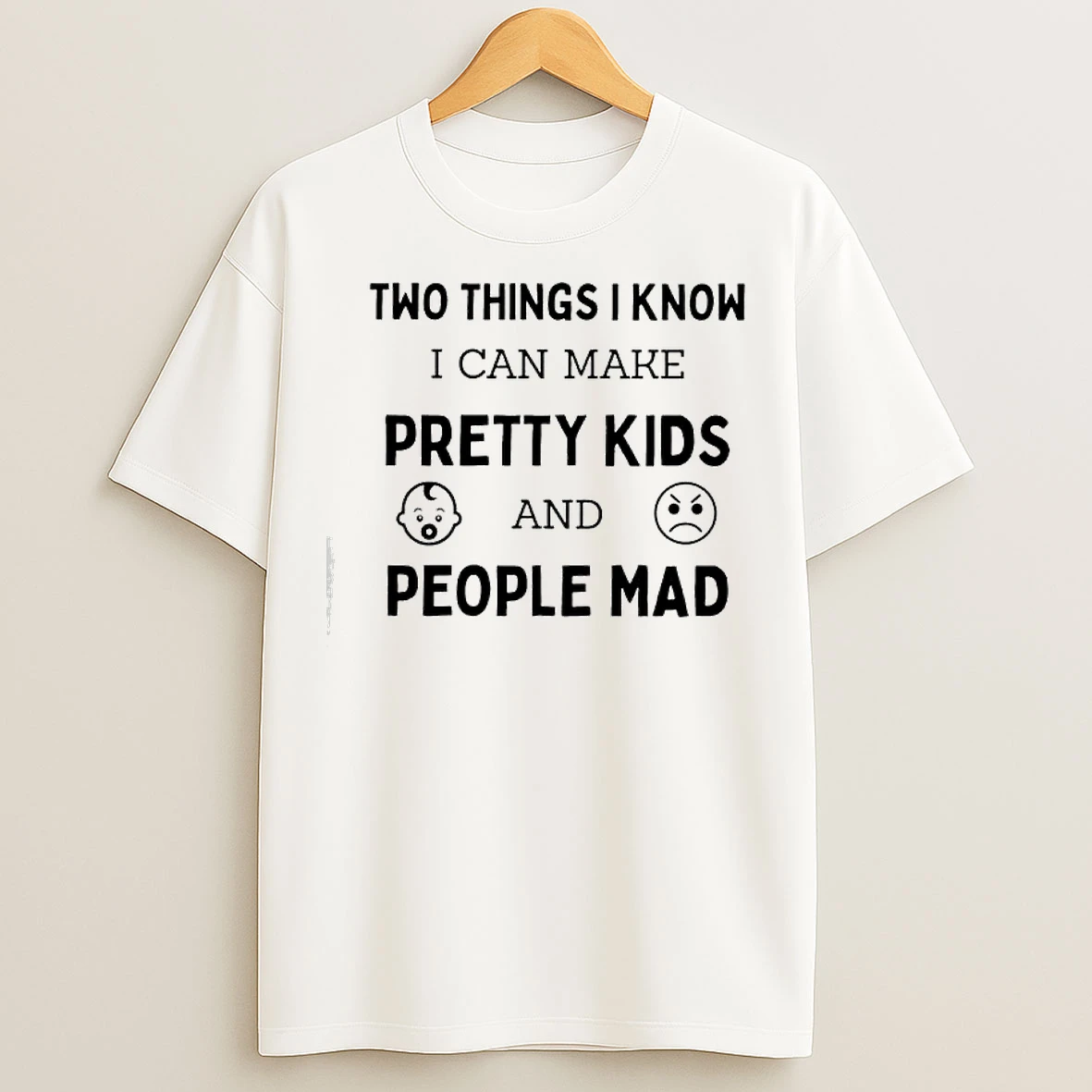 Classic Two Things I Know I Can Make Pretty Kids And People Mad T Shirts