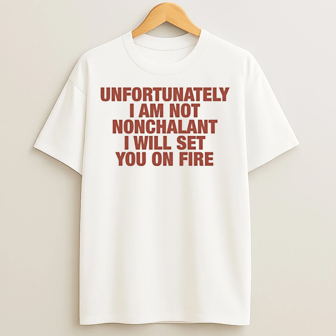 Classic Unfortunately I Am Not Nonchalant I Will Set You On Fire T Shirts