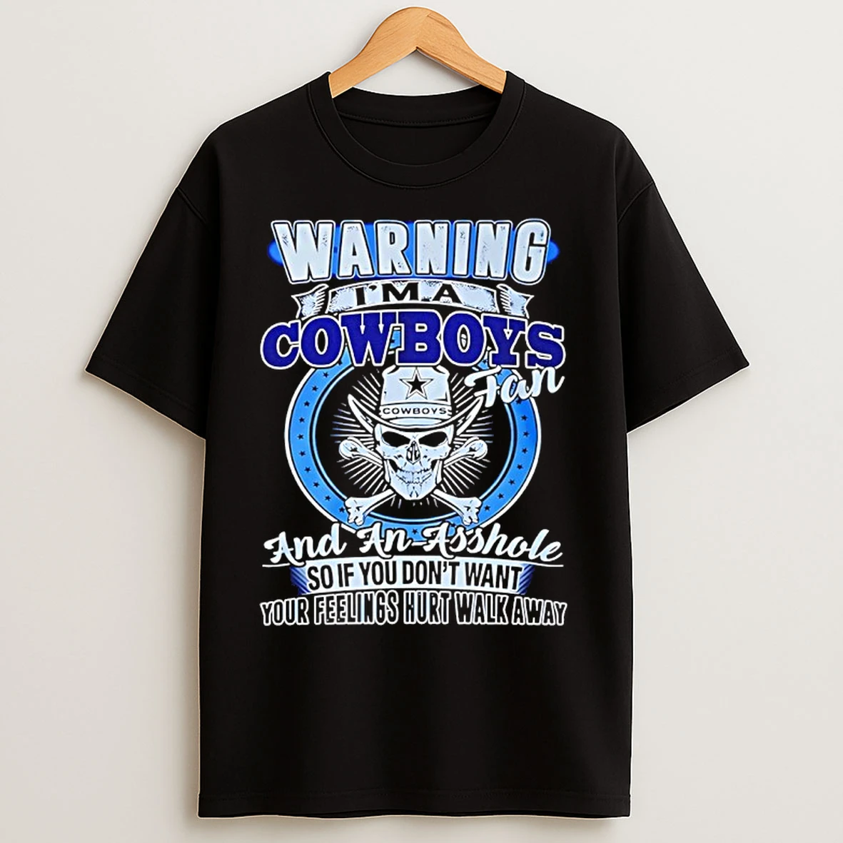 Classic Warning Im A Cowboys Fan And An Asshole So If Dont Want Your Feelings Hurt Walk Away T Shirts