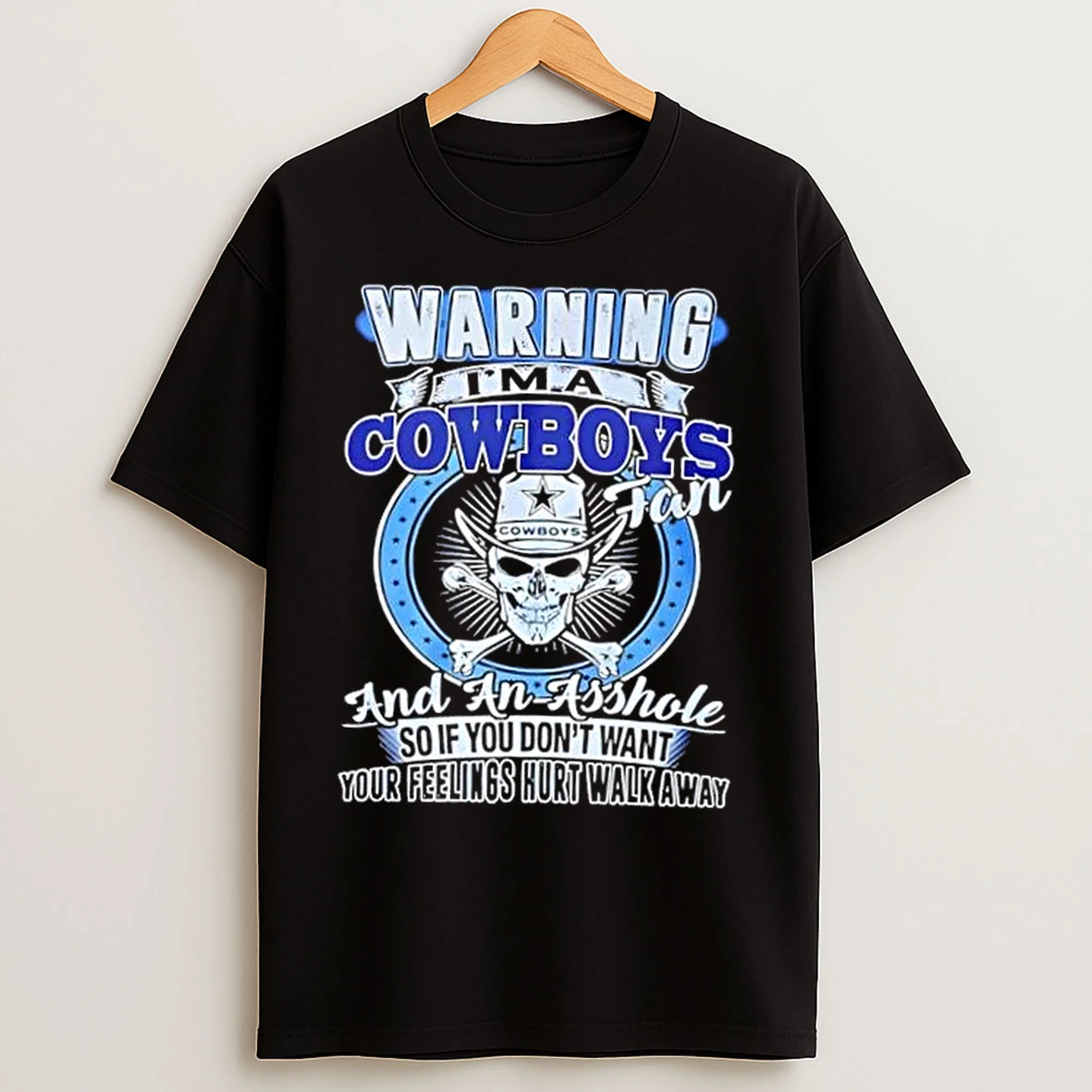 Classic Warning Im A Dallas Cowboys Fan And An Asshole So If You Dont Wantt Your Feelings Hurt Walk Away T Shirts