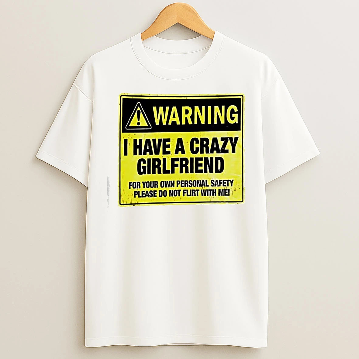 Classic Warning I Have A Crazy Girlfriend For Your Own Personal Safety Please Do Not Flirt With Me T Shirts