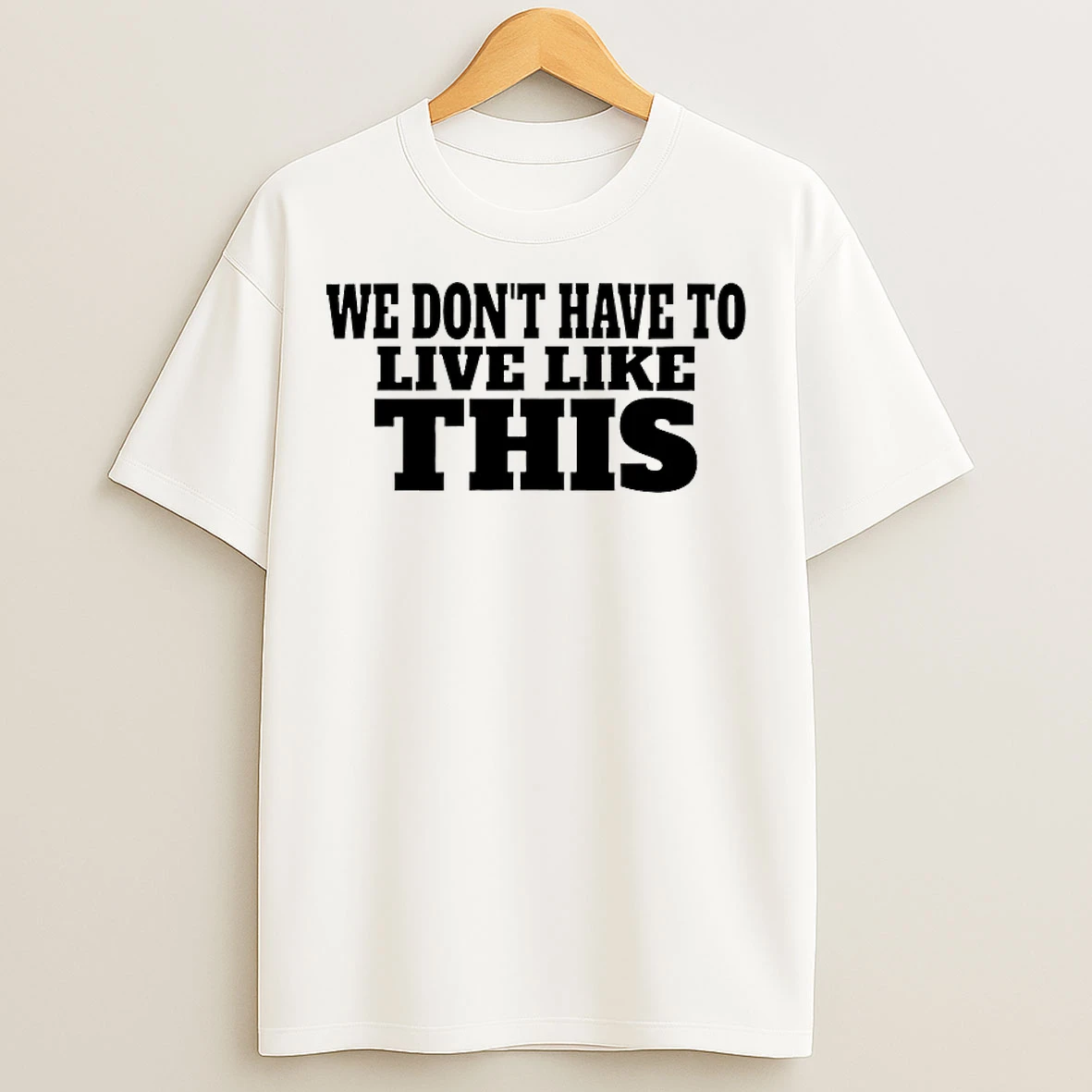 Classic We Dont Have To Live Like This T Shirts