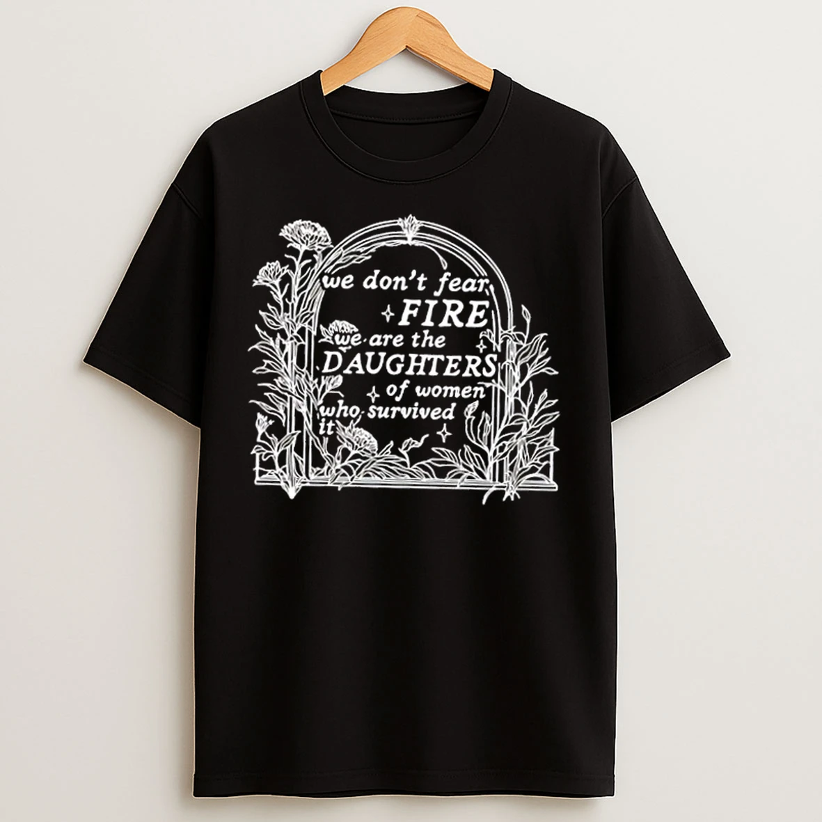 Classic We Dont Fear Fire We Are The Daughters Of Women Who Survived It Floral T Shirts