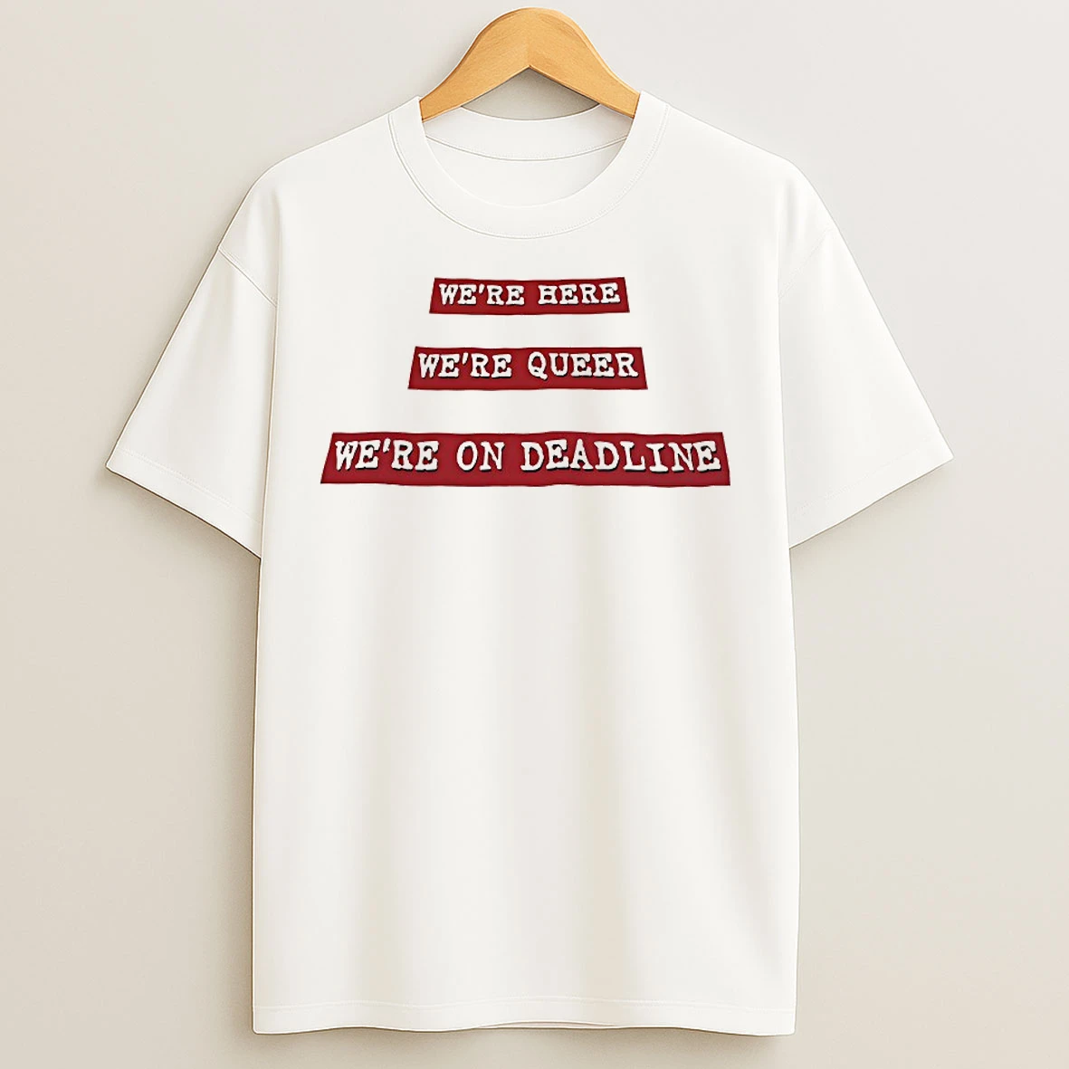 Classic Were Here Were Queer Were On Deadline T Shirts