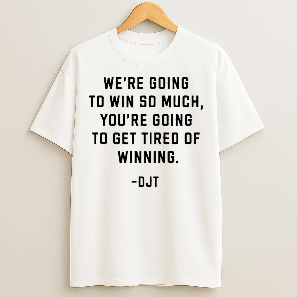 Classic Were Going To Win So Much Youre Going To Get Tired Of Winning Donald J Trump T Shirts