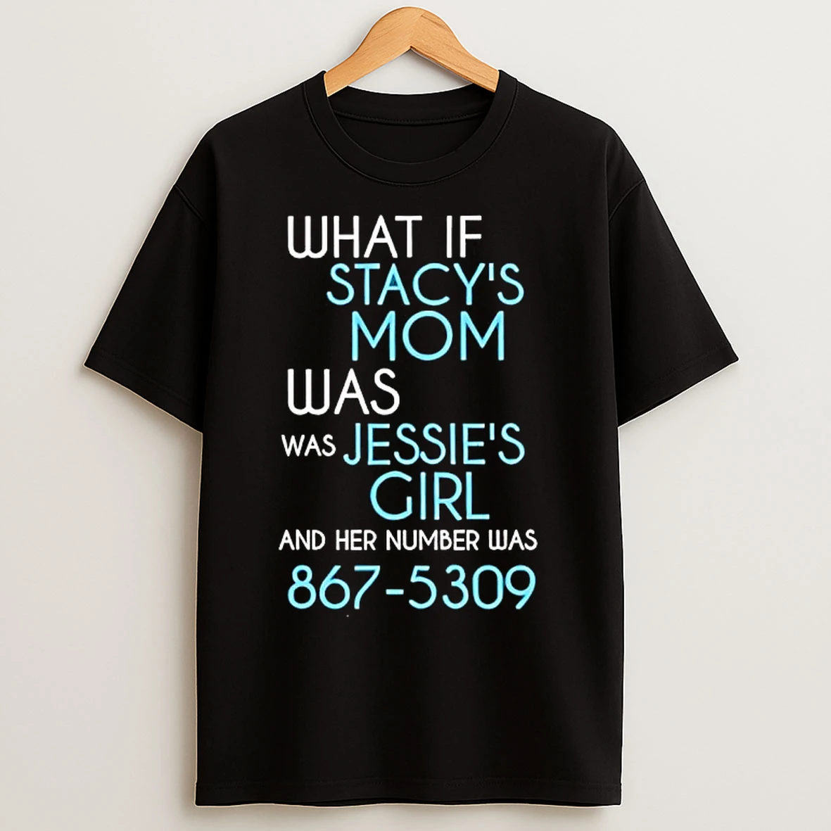 Classic What If Stacys Mom Was Was Jessies Girl And Her Number Was 867 5309 T Shirts