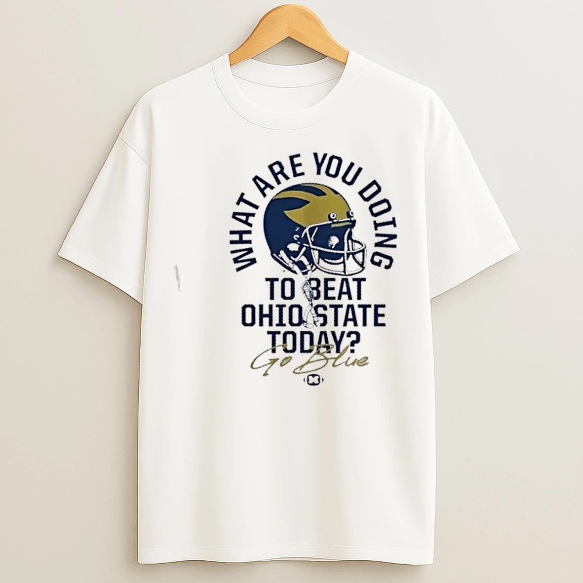Classic What Are You Doing To Beat Ohio State Today Go Blue Michigan Wolverines 2025 The Game T Shirts