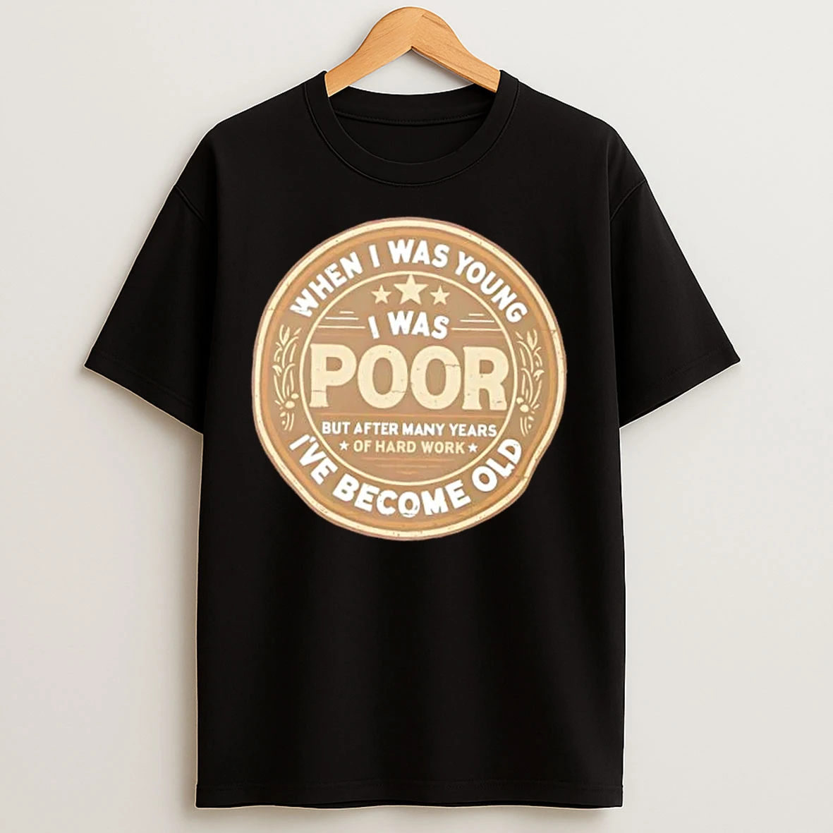Classic When I Was Young I Was Poor Now Old T Shirts