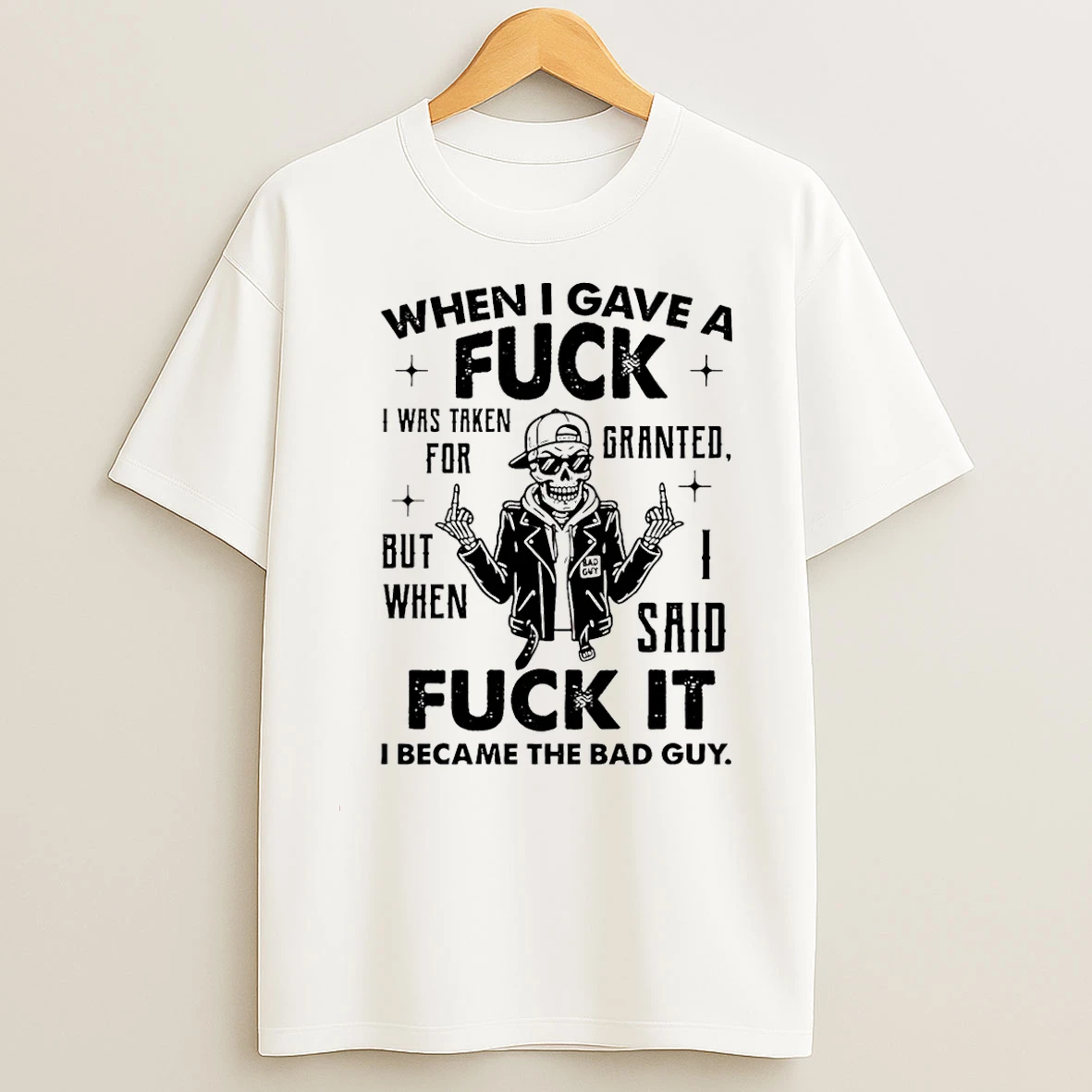 Classic When I Gave A Fuck I Was Taken For Granted So I Said Fuck It I Became The Bad Guy T Shirts