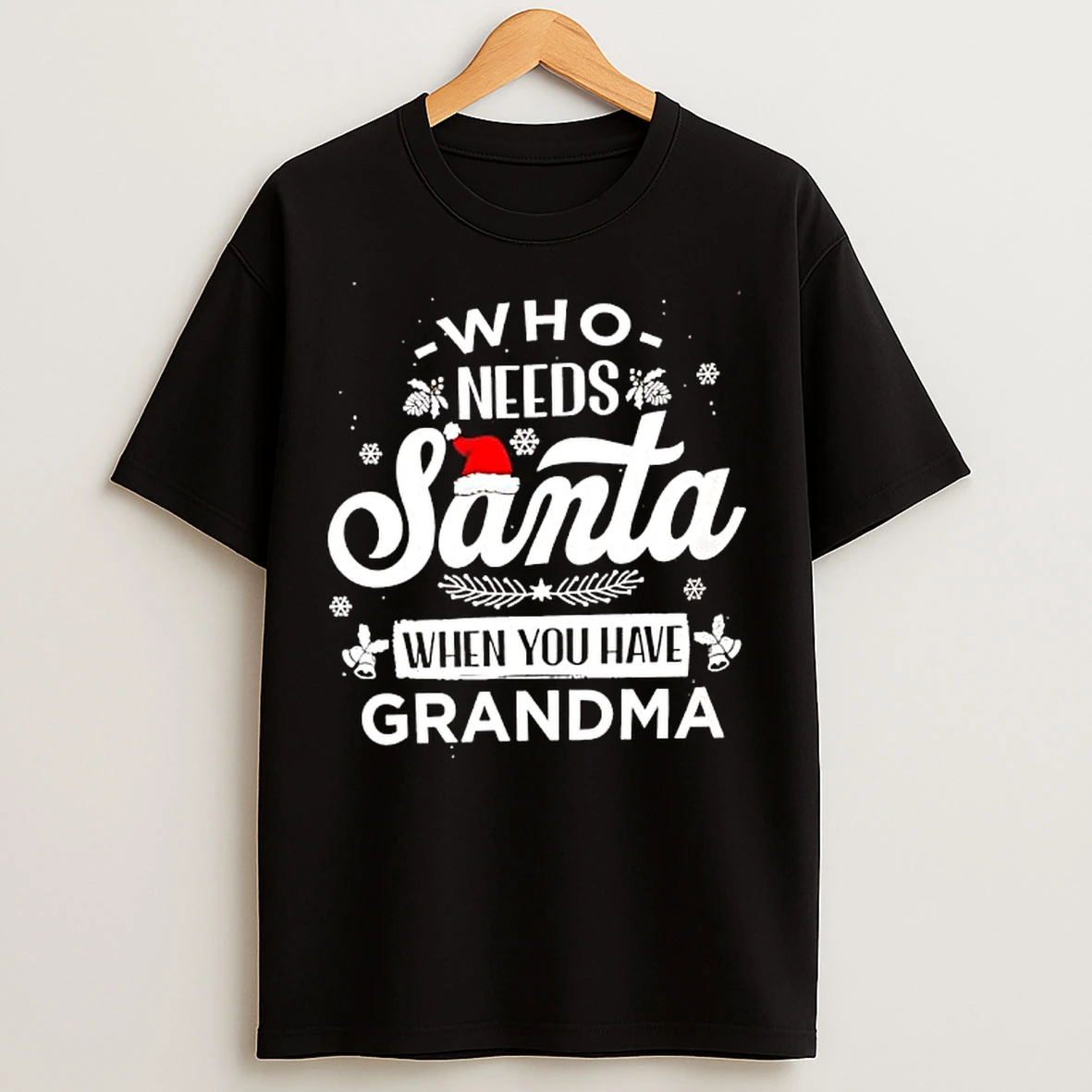 Classic Who Needs Santa When You Have Grandma T Shirts