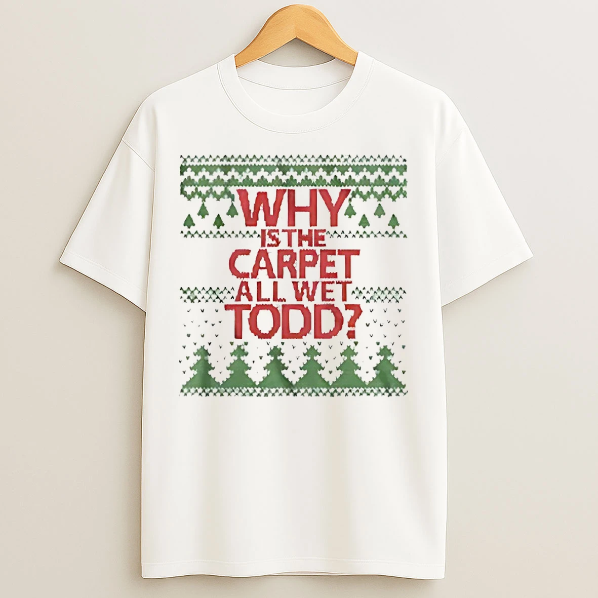 Classic Why Is The Carpet All Wet Todd Christmas T Shirts