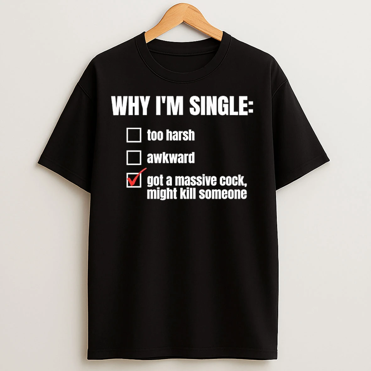 Classic Why Im Single Got A Massive Cock Might Kill Someone T Shirts