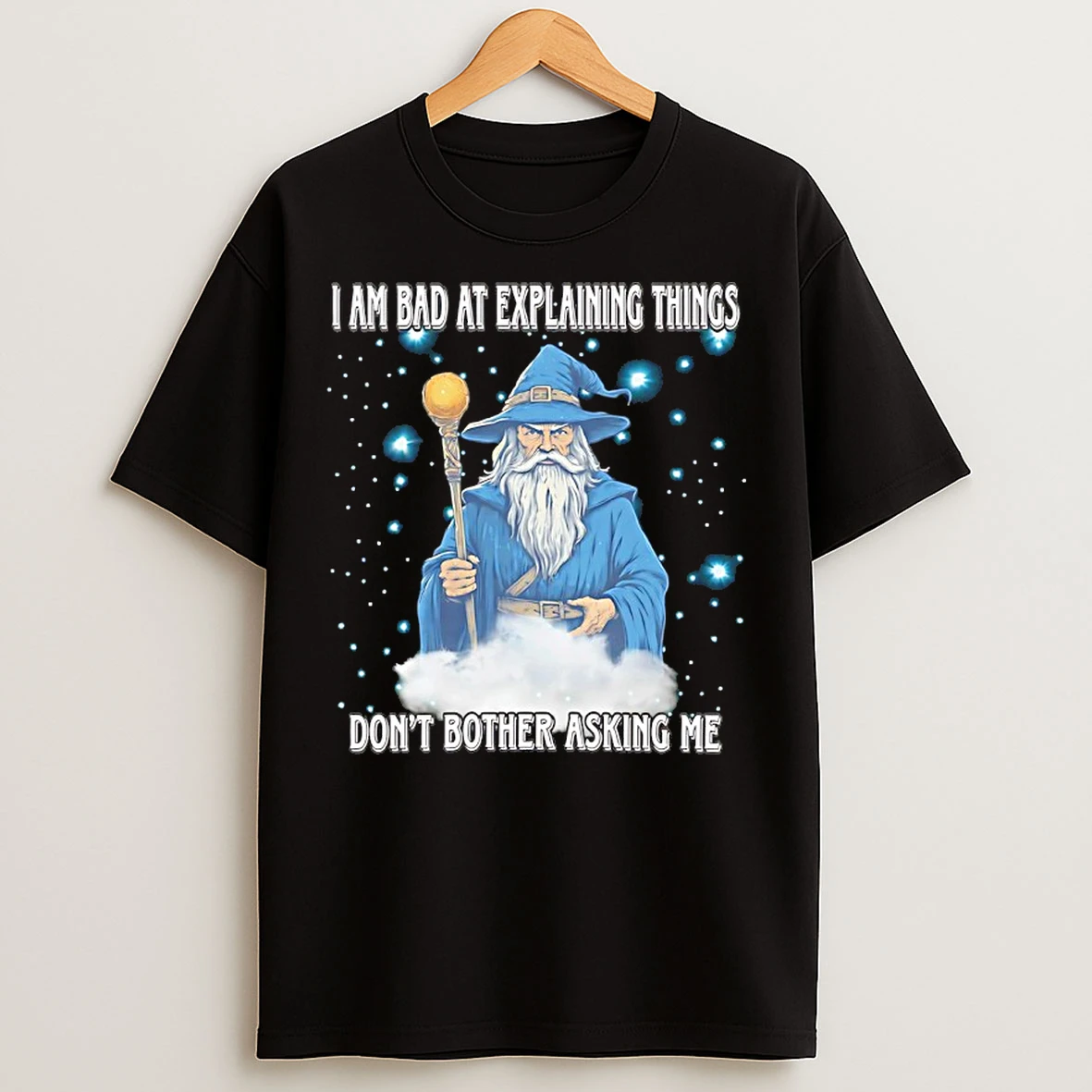 Classic Wizard I Am Bad At Explaining Things Dont Bother Asking Me T Shirts