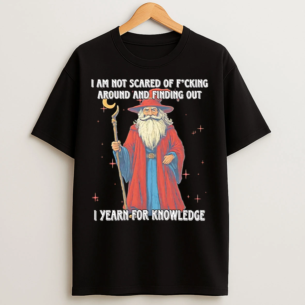 Classic Wizard I Am Not Scared Of Fucking Around And Finding Out I Yearn For Knowledge T Shirts