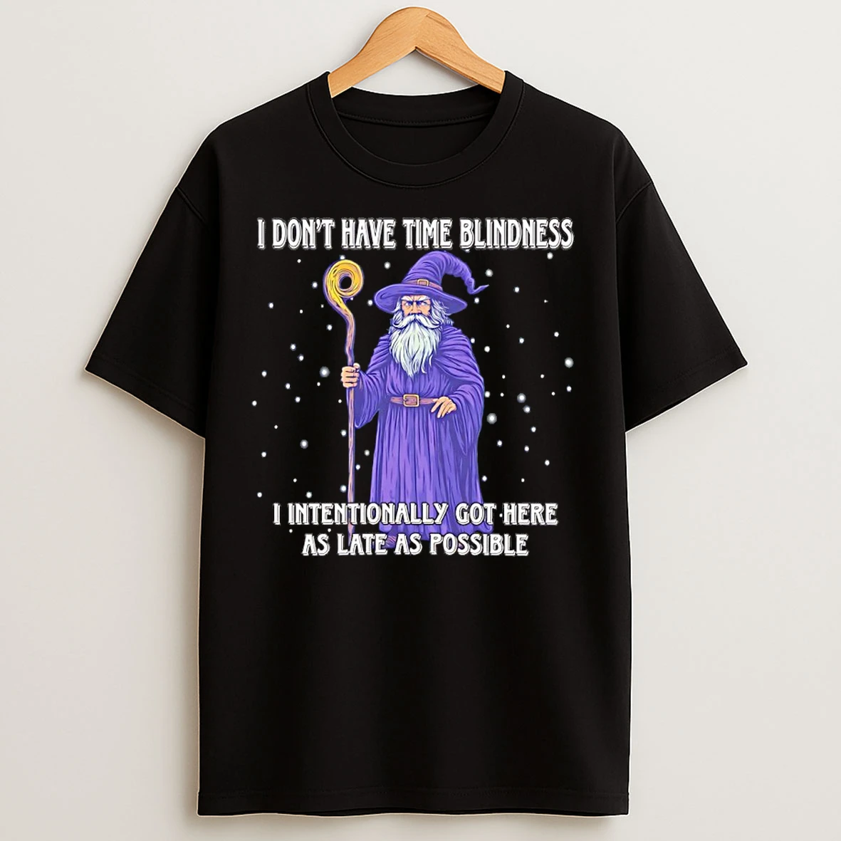 Classic Wizard I Dont Have Time Blindness I Intentionally Got Here As Late As Possible T Shirts
