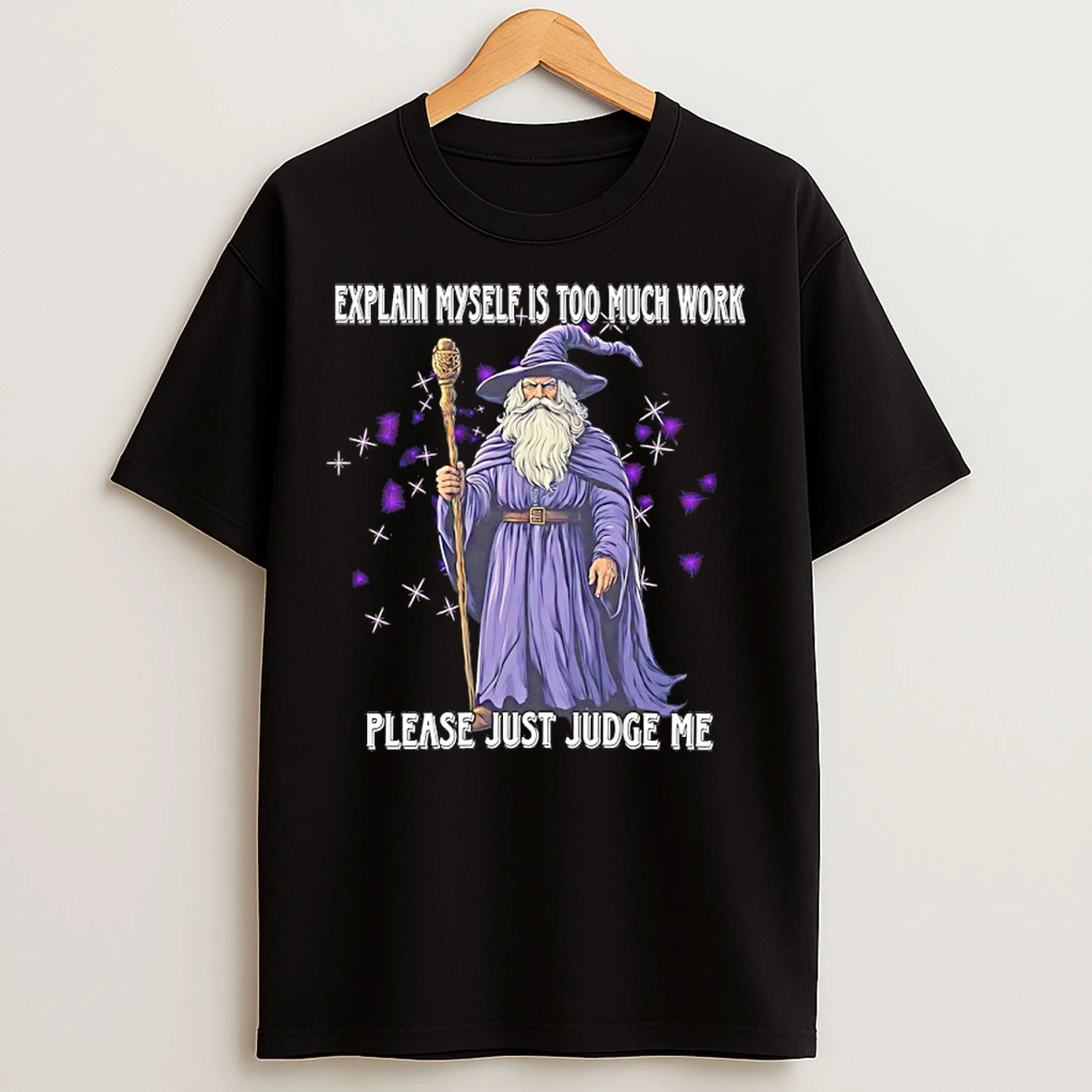 Classic Wizard Explaining Myself Is Too Much Work Please Just Judge Me T Shirts
