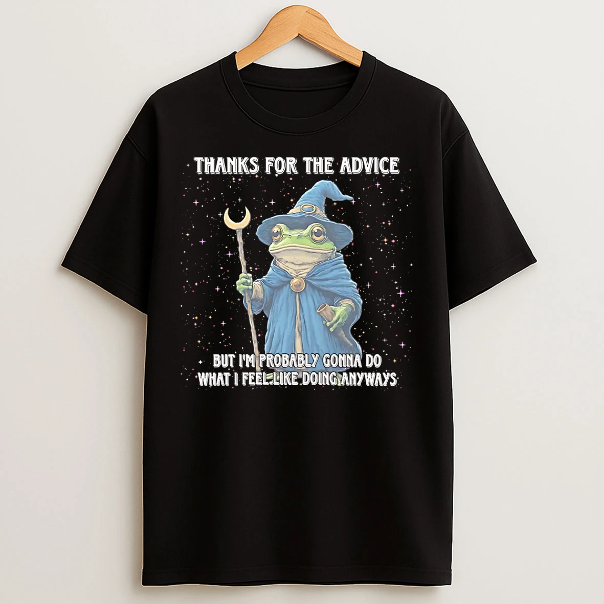 Classic Wizard Frog Thanks For The Advice But Im Probably Gonna Do What I Feel Like Doing Anyways T Shirts