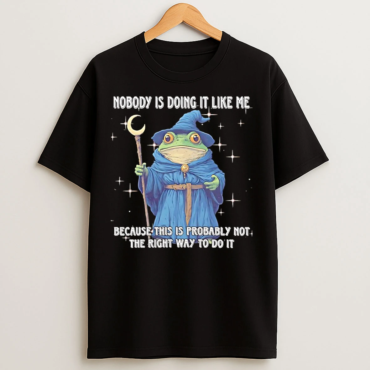 Classic Wizard Frog Nobody Is Doing It Like Me Because This Is Probably Not The Right Way To Do It T Shirts