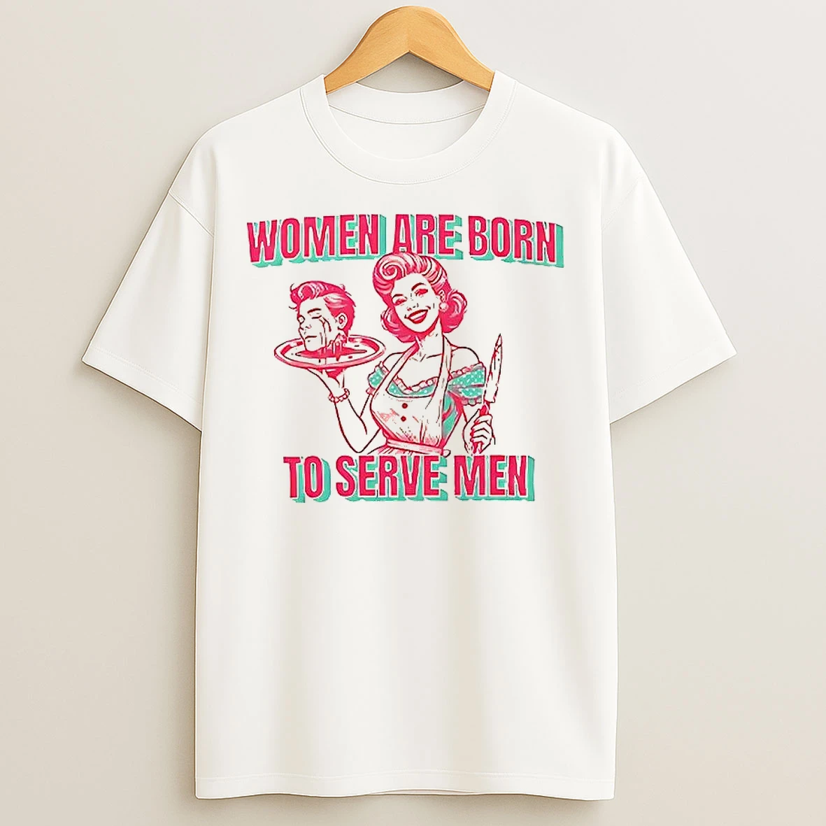 Classic Women Are Born To Serve Men Vintage Sarcastic T Shirts
