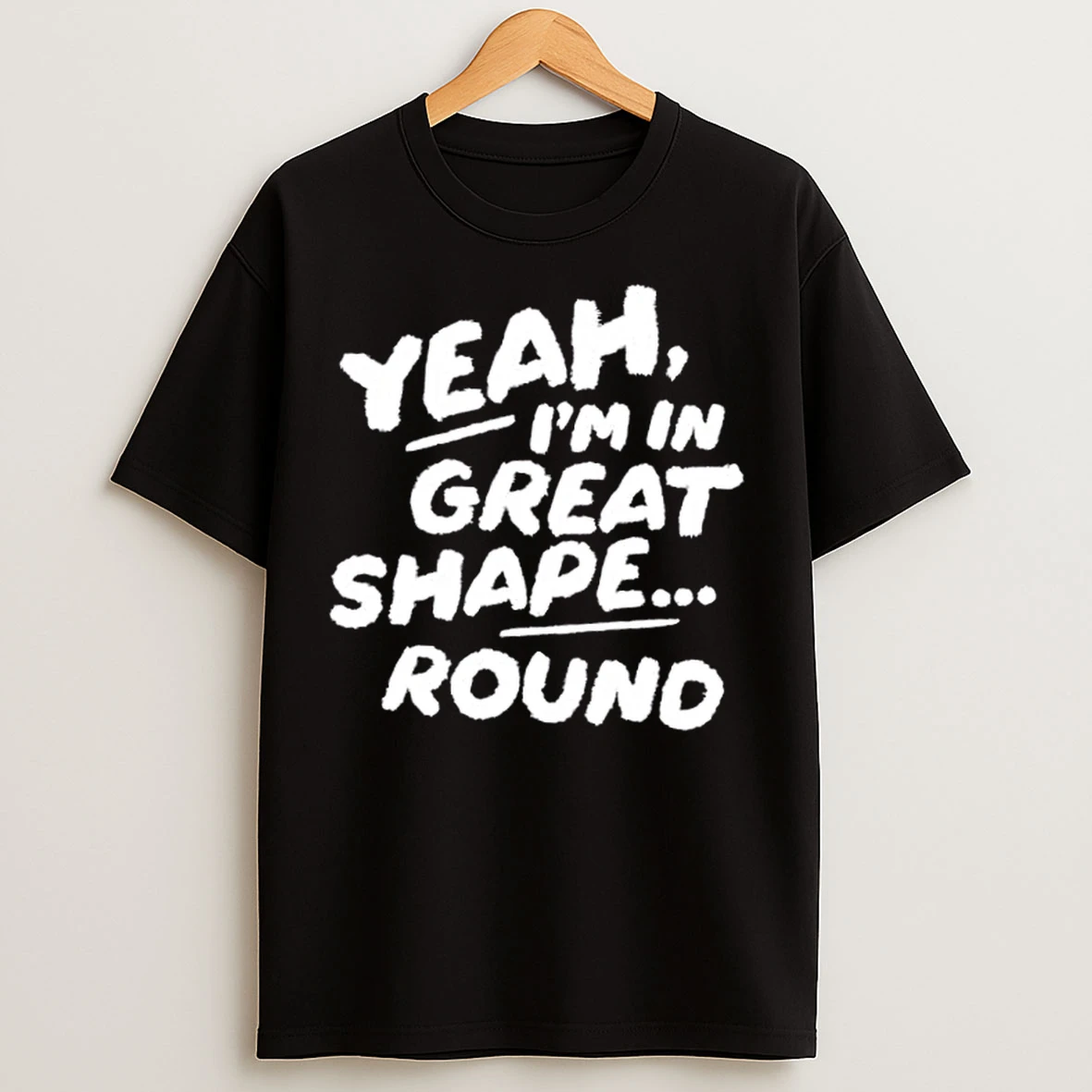 Classic Yeah Im In Great Shape Round T Shirts