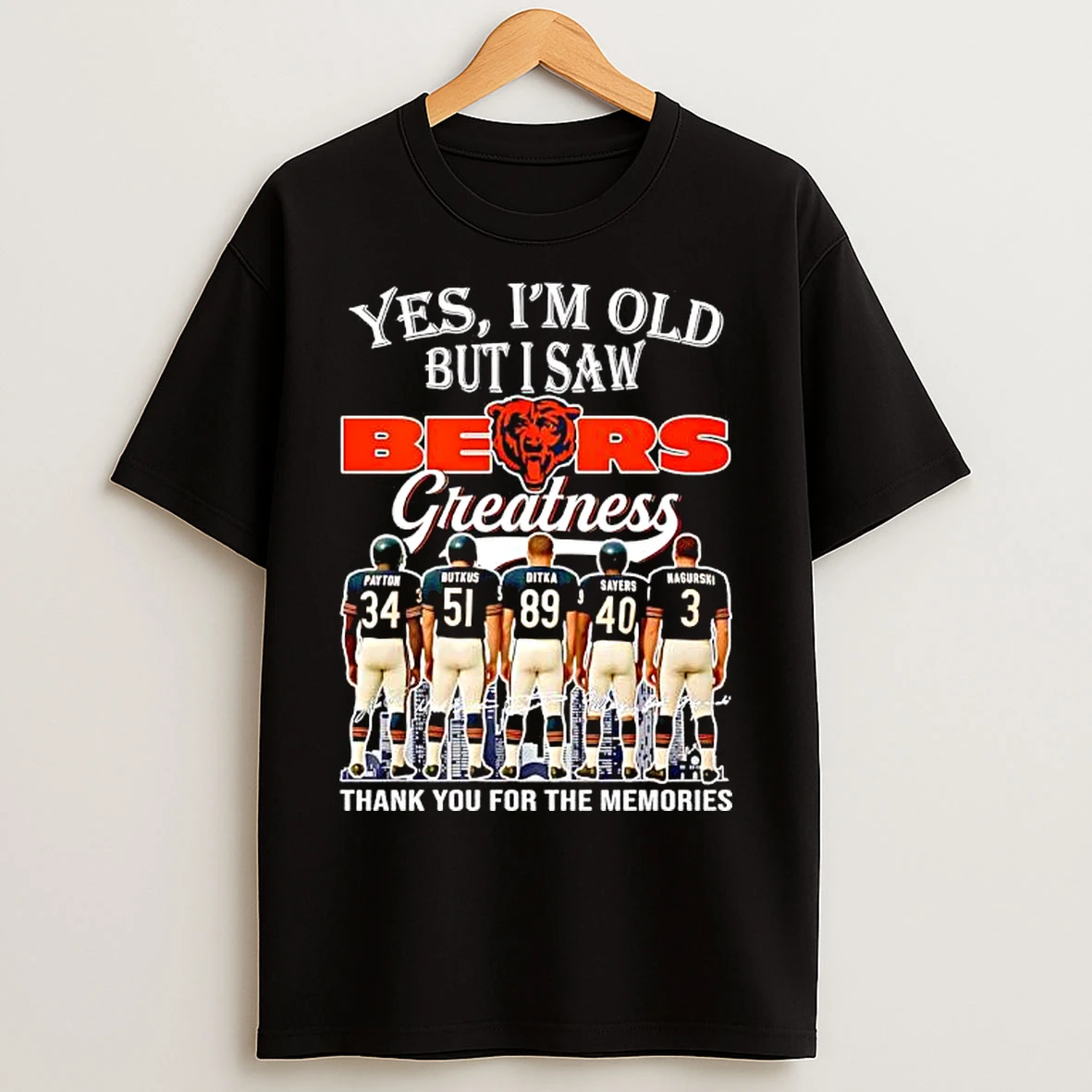 Classic Yes Im Old But I Saw Chicago Bears Greatness Payton Butkus Ditka Sayers Nagurski Signatures T Shirts