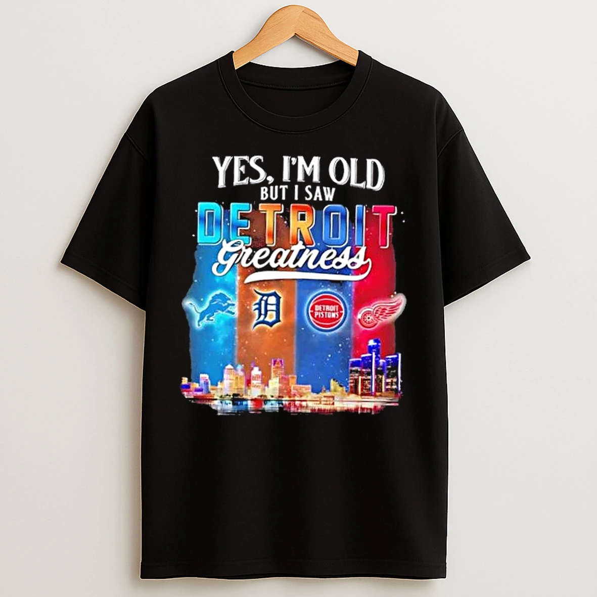 Classic Yes Im Old But I Saw Detroit Greatness Lions Tigers Pistons Red Wings Skyline T Shirts