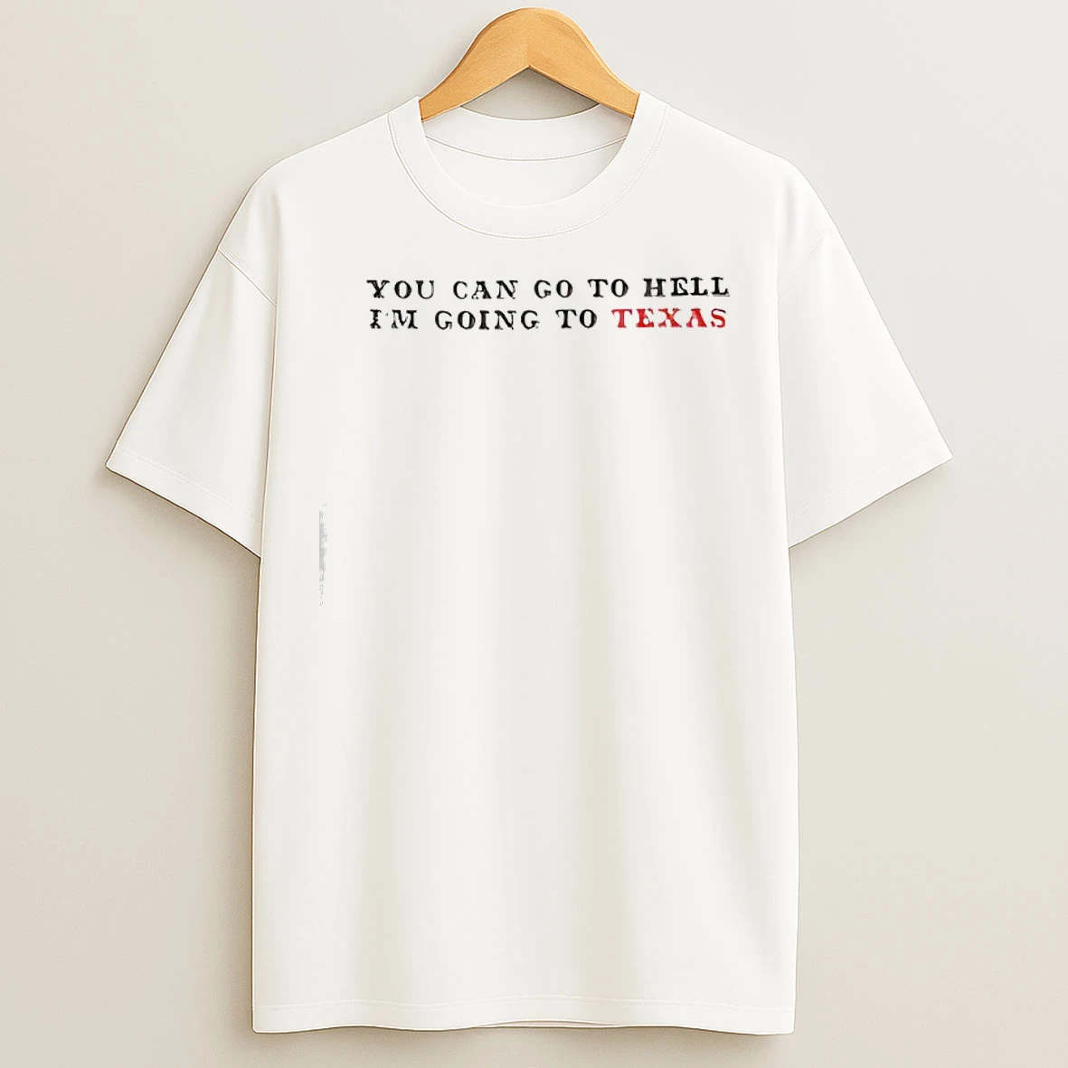 Classic You Can Go To Hell Im Going To Texas T Shirts