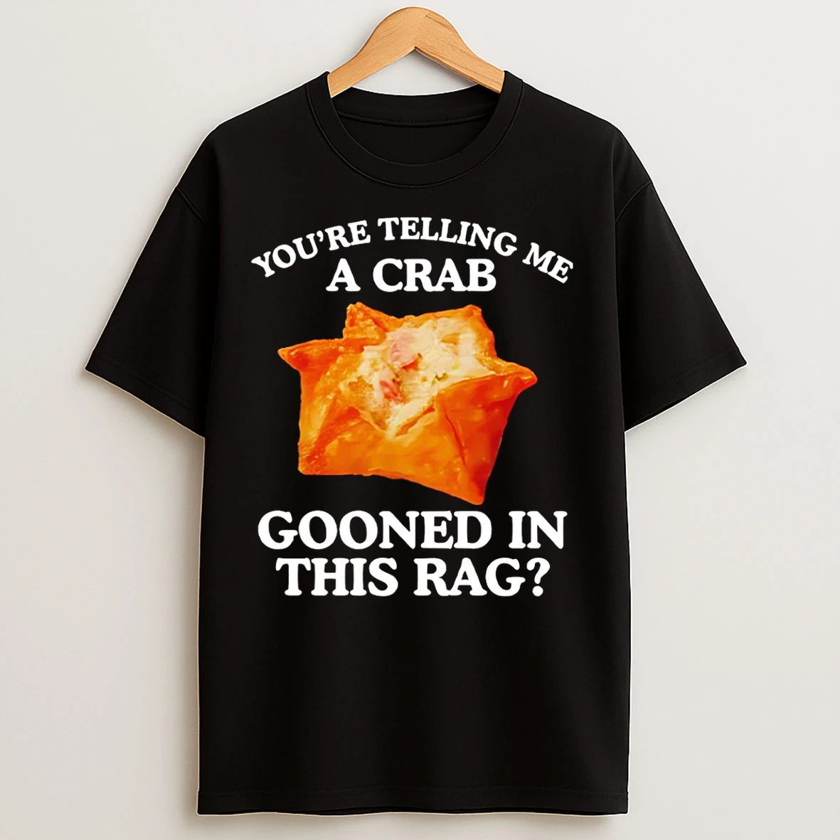 Classic You Are Telling Me A Crab Gooned In This Rag T Shirts